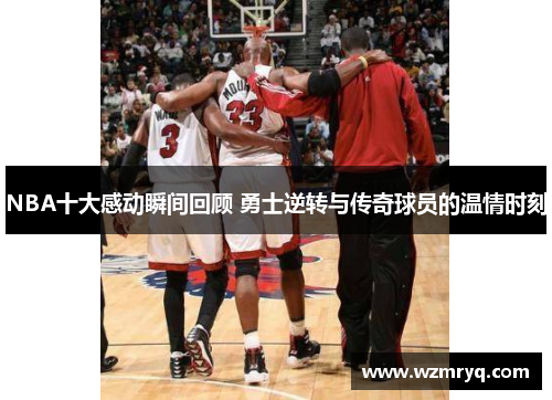 NBA十大感动瞬间回顾 勇士逆转与传奇球员的温情时刻